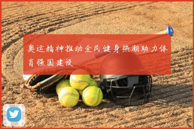 奥运精神推动全民健身热潮助力体育强国建设