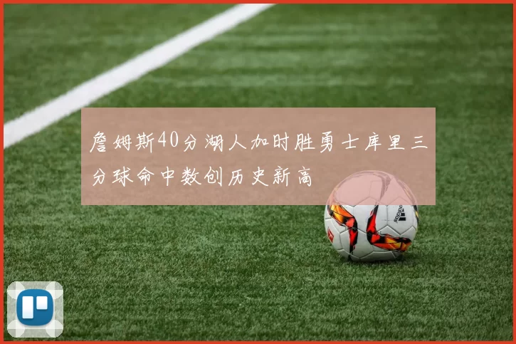 詹姆斯40分湖人加时胜勇士库里三分球命中数创历史新高