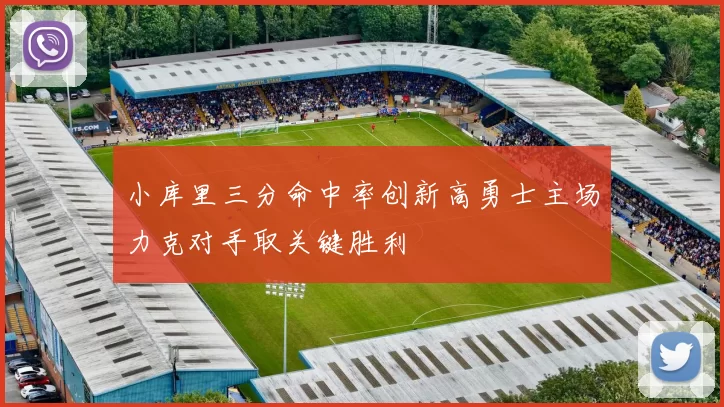 小库里三分命中率创新高勇士主场力克对手取关键胜利