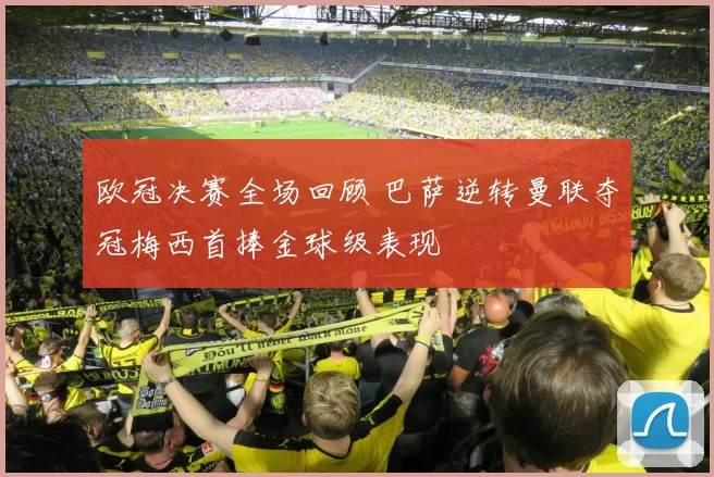 欧冠决赛全场回顾 巴萨逆转曼联夺冠梅西首捧金球级表现