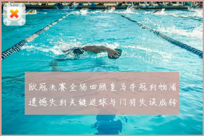 欧冠决赛全场回顾皇马夺冠利物浦遗憾失利关键进球与门将失误成转折