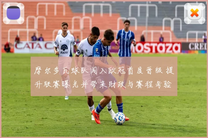 摩尔多瓦球队闯入欧冠首度晋级 提升联赛曝光并带来财政与赛程考验