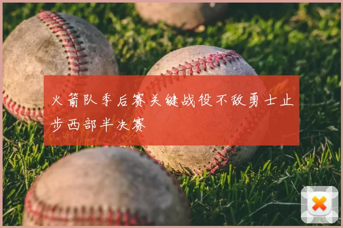 火箭队季后赛关键战役不敌勇士止步西部半决赛