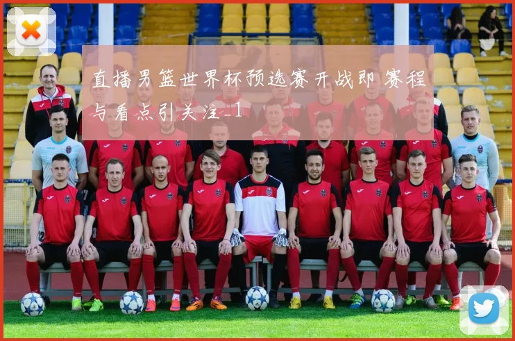 直播男篮世界杯预选赛开战即 赛程与看点引关注_1