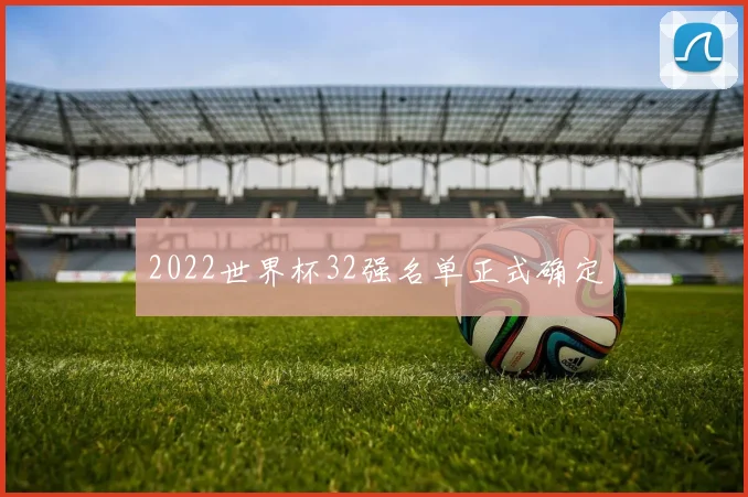 2022世界杯32强名单正式确定