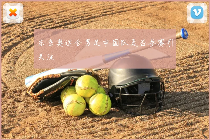 东京奥运会男足中国队是否参赛引关注